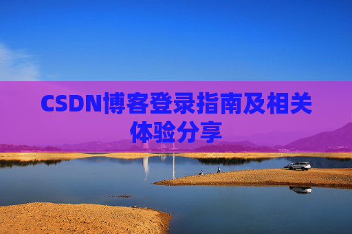 CSDN博客登录指南及相关体验分享